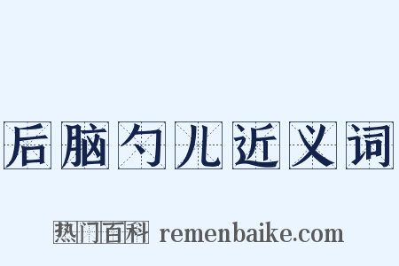后脑勺儿近义词是什么意思的图片
